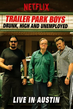 watch Trailer Park Boys: Drunk, High and Unemployed: Live In Austin movies free online